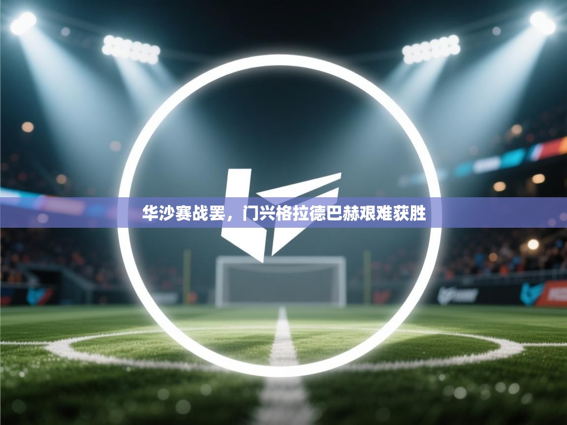 华沙赛战罢，门兴格拉德巴赫艰难获胜