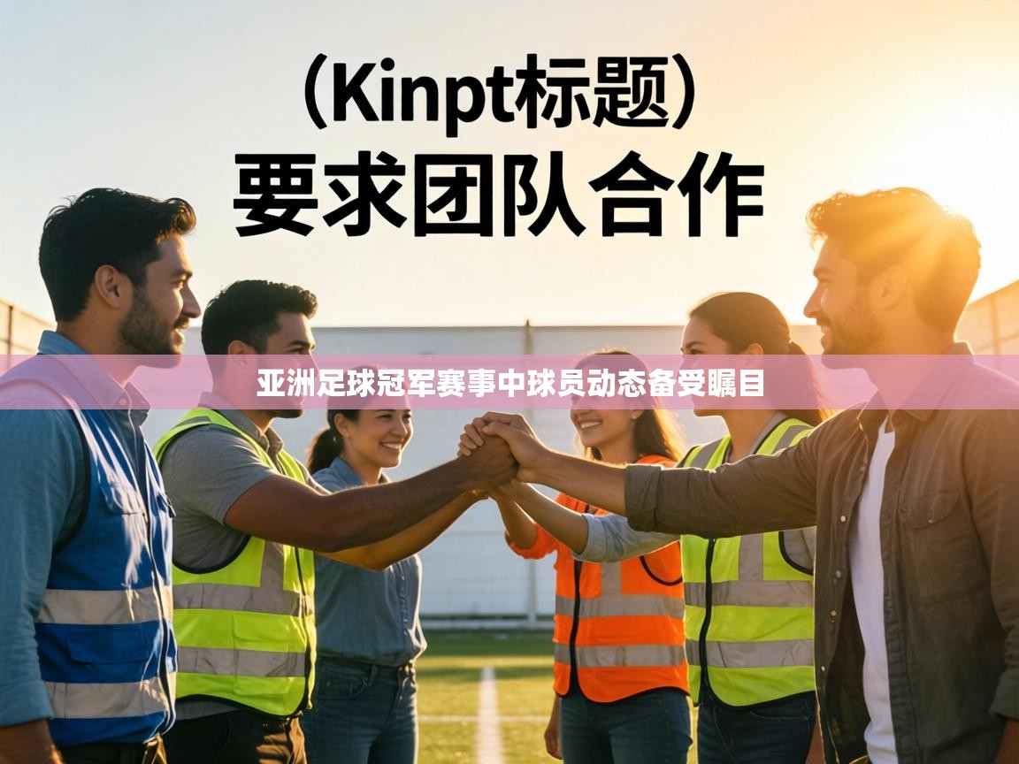 亚洲足球冠军赛事中球员动态备受瞩目 第2张