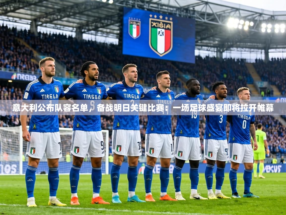 意大利公布队容名单,备战明日关键比赛:一场足球盛宴即将拉开帷幕 第1张